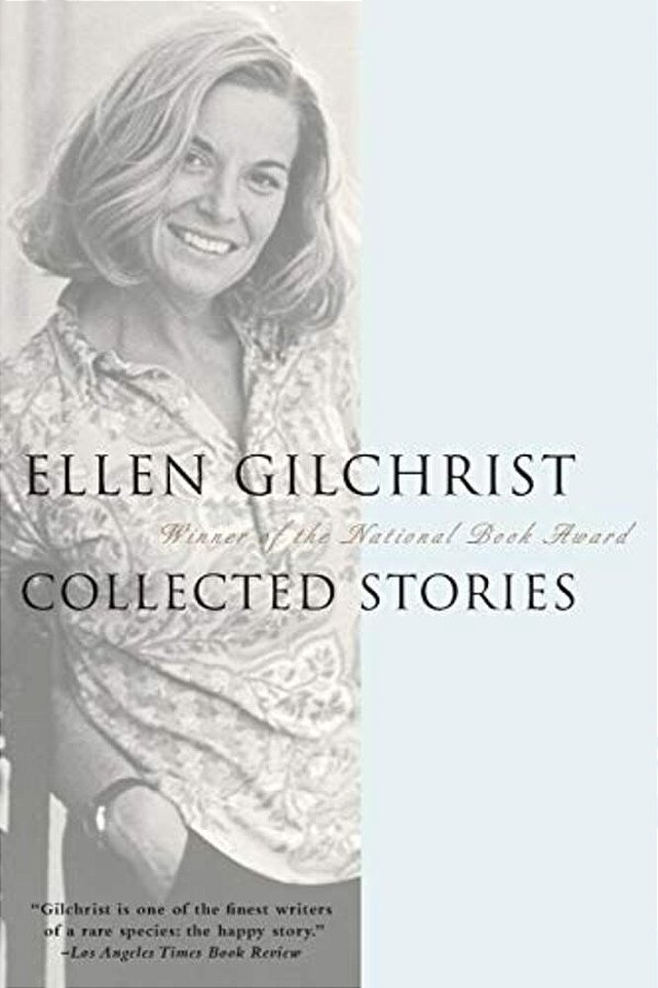Ellen Gilchrist: Collected Stories-..