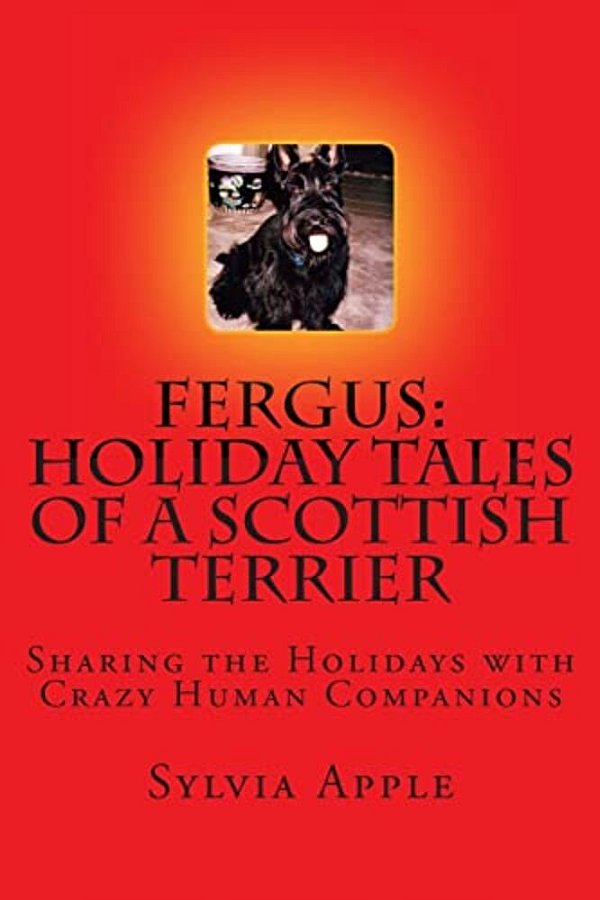 Fergus: Holiday Tales Of A Scottish Terrier: Sharing The Holidays With Crazy Human Companions-..