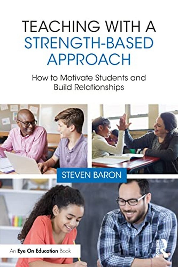 Teaching With A Strength-Based Approach: How To Motivate Students And Build Relationships-..