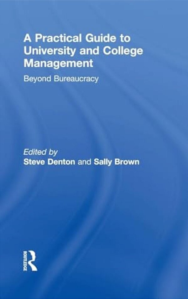 A Practical Guide To University And College Management: Beyond Bureaucracy-..