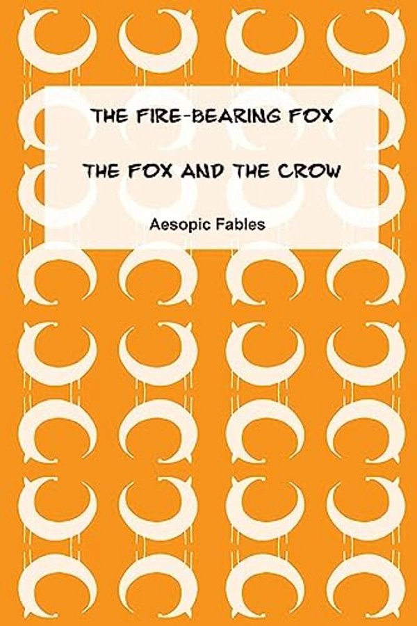 The Fire-Bearing Fox & The Fox And The Crow: Aesopic Fables-..