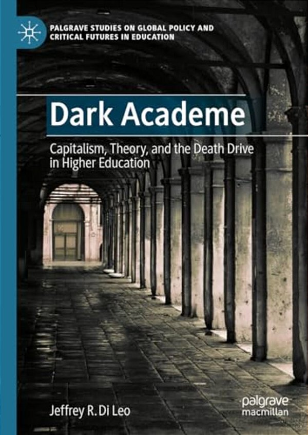 Dark Academe: Capitalism, Theory, And The Death Drive In Higher Education-..