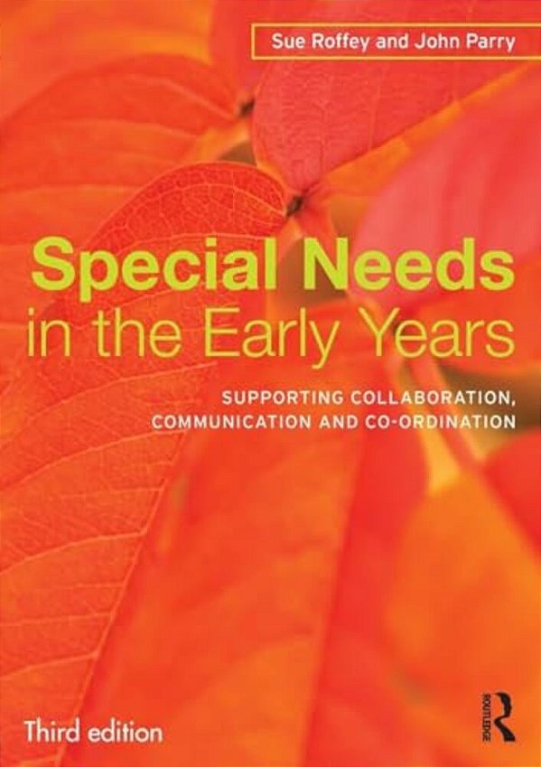Special Needs In The Early Years: Supporting Collaboration, Communication And Co-Ordination-..