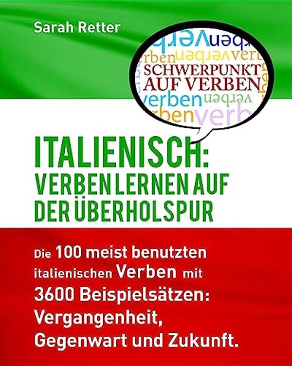 Italienisch: Verben Lernen Auf Der Uberholspur: Die 100 Meist Benutzten Italienischen Verben Mit 3600 Beispielsätzen: Vergangenheit-..