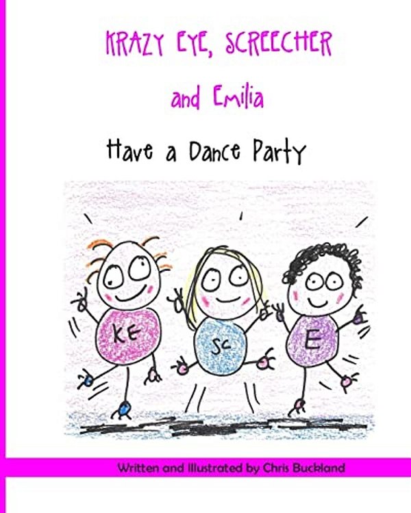 Krazy Eye, Emilia And Screecher Have A Dance Party: A Krazy Eye Story-..