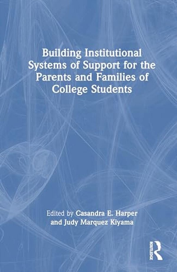 Building Institutional Systems Of Support For The Parents And Families Of College Students-..