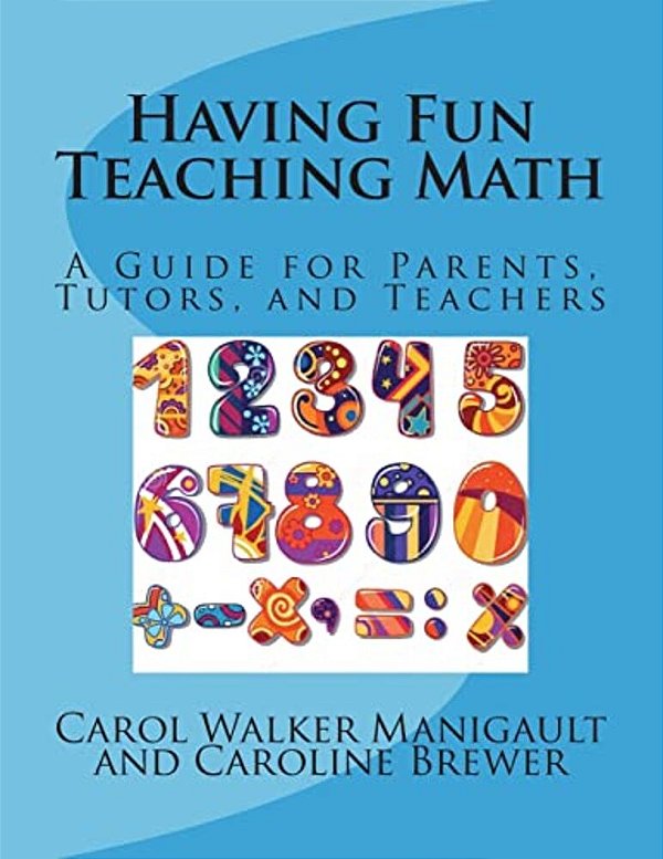 Having Fun Teaching Math: A Guide For Parents, Tutors, And Teachers-..
