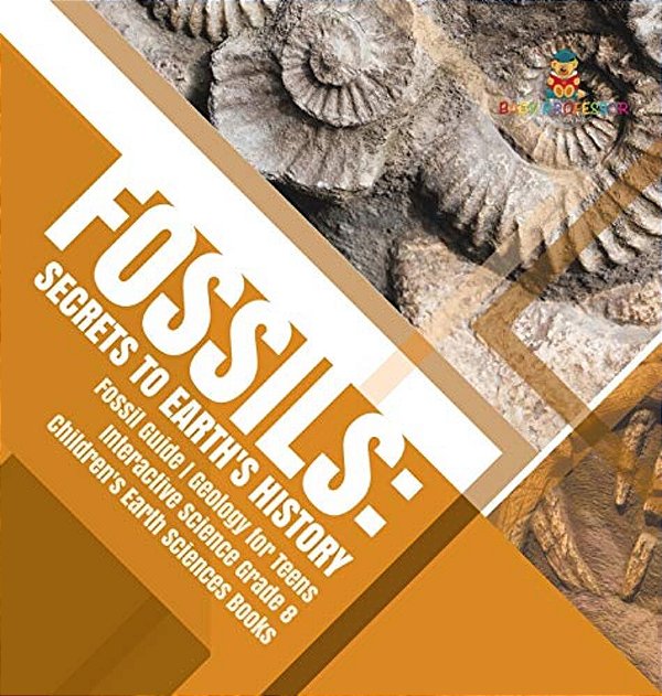 Fossils: Secrets To Earth's History Fossil Guide Geology For Teens Interactive Science Grade 8 Children's Earth Sciences Books-..