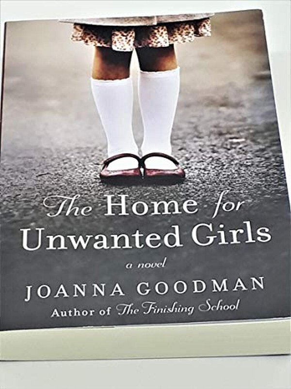 The Home For Unwanted Girls: The Heart-Wrenching, Gripping Story Of A Mother-Daughter Bond That Could Not Be Broken - Inspired By True Events-..