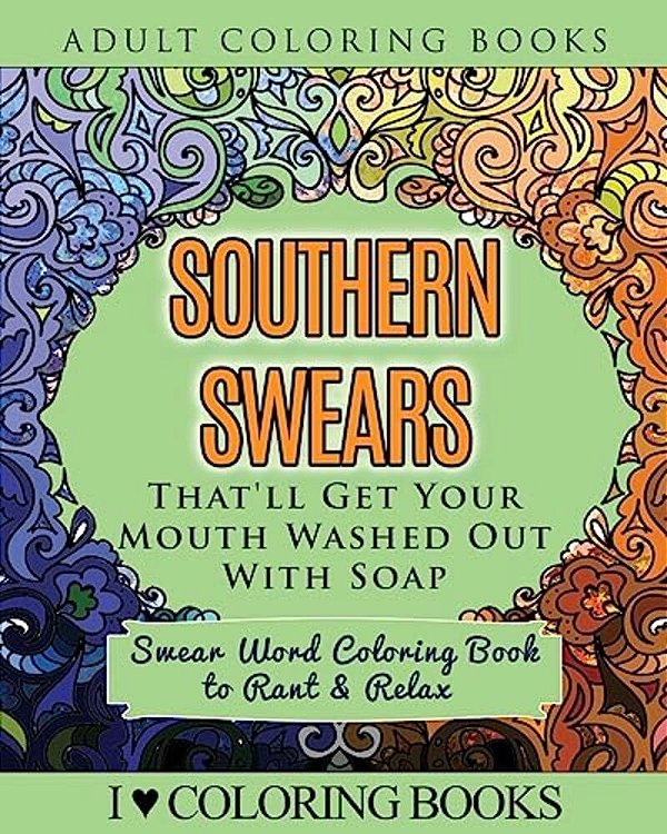 Southern Swears That'Ll Get Your Mouth Washed Out With Soap: Swear Word Coloring Book To Rant & Relax-..