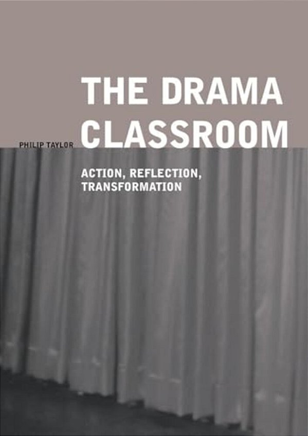 The Drama Classroom: Action, Reflection, Transformation-..