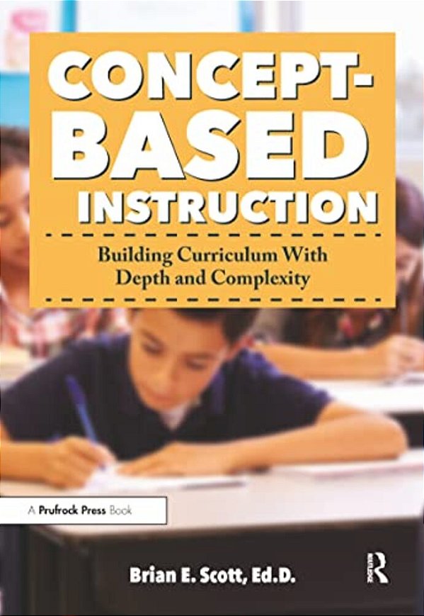 Concept-Based Instruction: Building Curriculum With Depth And Complexity-..