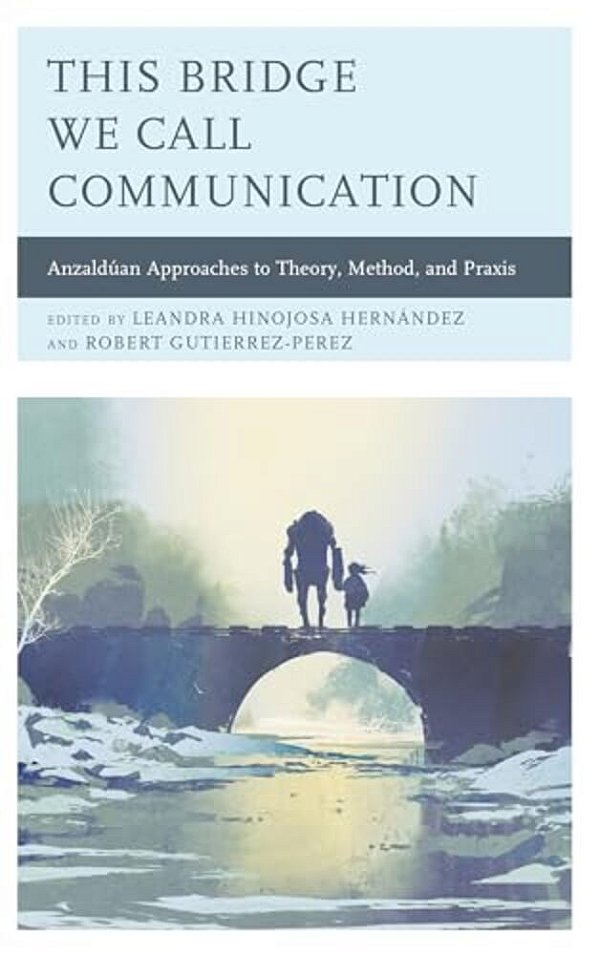 This Bridge We Call Communication: Anzaldúan Approaches To Theory, Method, And Praxis-..