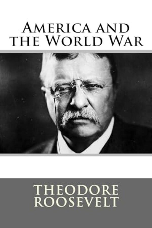America And The World War Theodore Roosevelt-..