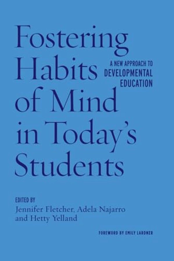 Fostering Habits Of Mind In Today's Students: A New Approach To Developmental Education-..