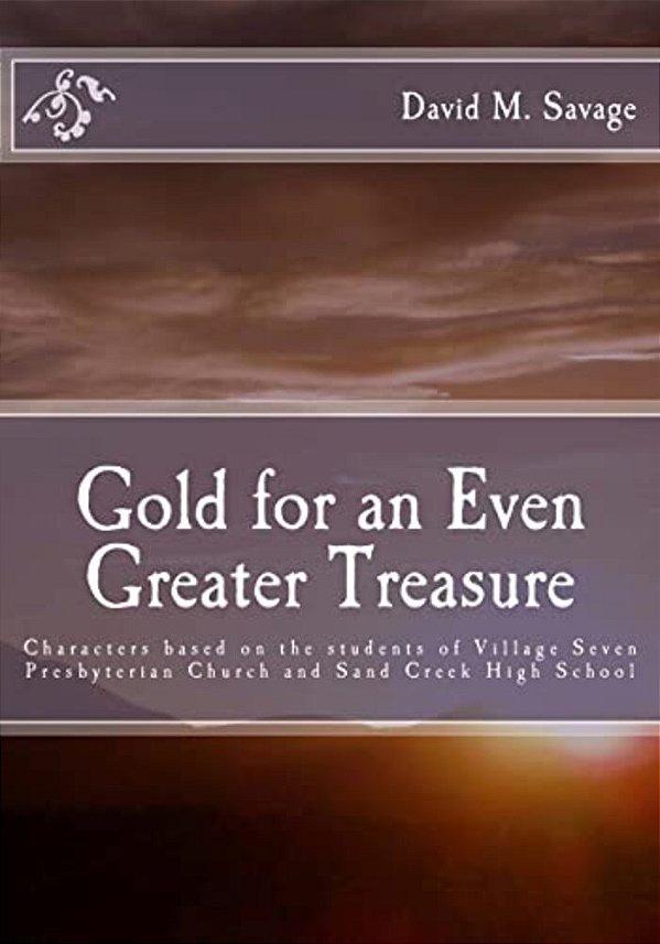 Gold For An Even Greater Treasure: Characters Based On The Students Of Village Seven Presbyterian Church And Sand Creek High School-..