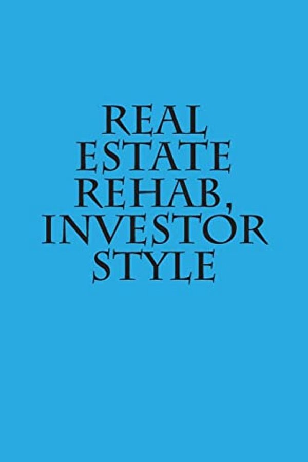 Real Estate Rehab, Investor Style-..