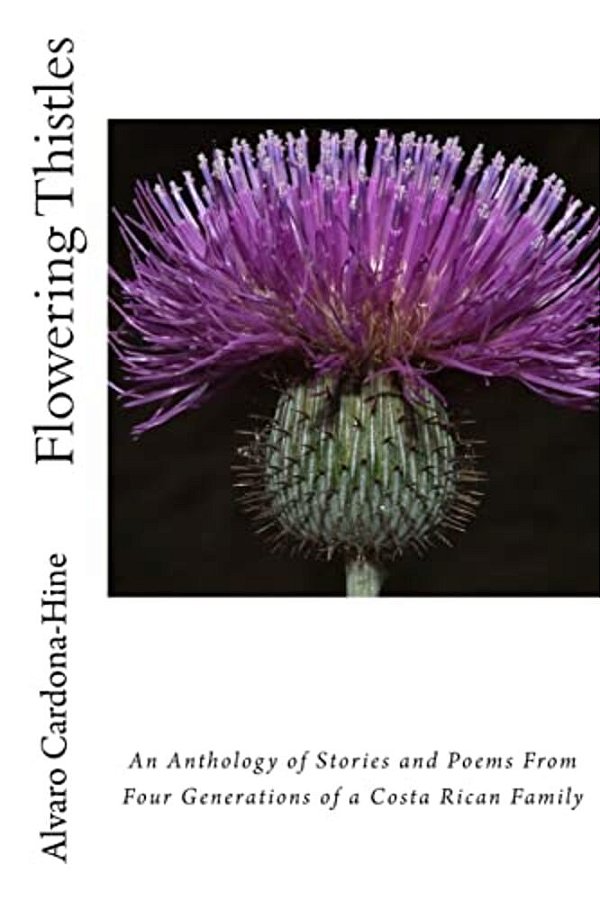 Flowering Thistles: An Anthology Of Stories And Poetry From Four Generations Of A Literary Costa Rican Family-..