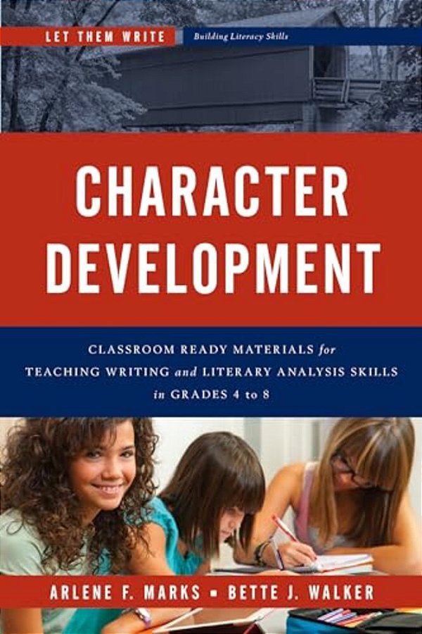 Character Development: Classroom Ready Materials For Teaching Writing And Literary Analysis Skills In Grades 4 To 8-..