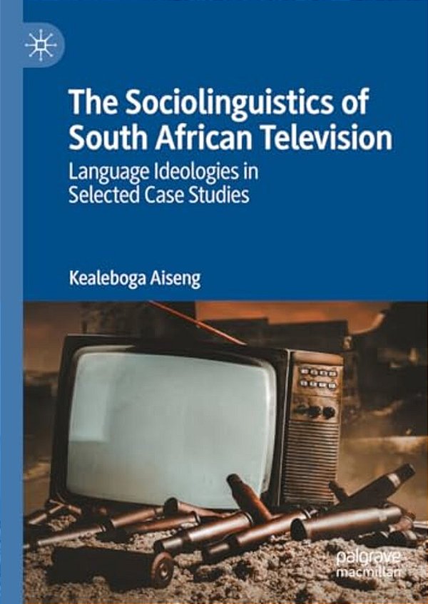 The Sociolinguistics Of South African Television: Language Ideologies In Selected Case Studies-..
