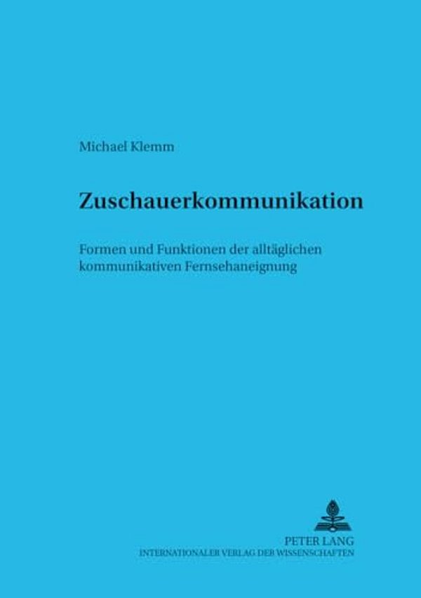 Zuschauerkommunikation: Formen Und Funktionen Der Alltaeglichen Kommunikativen Fernsehaneignung-..