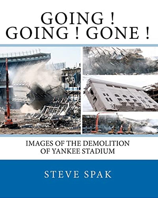 Going Going Gone: Images Of The Demolition Of Yankee Stadium-..