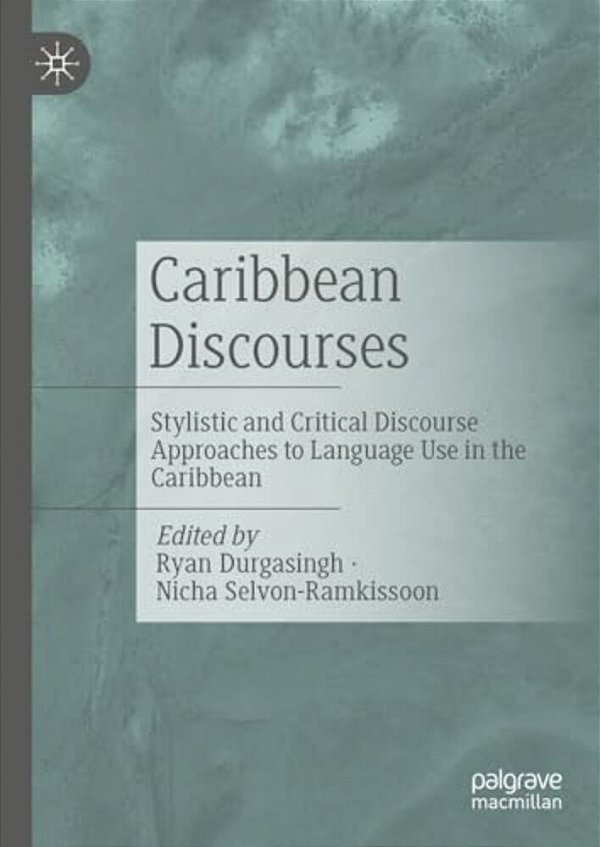 Caribbean Discourses: Stylistic And Critical Discourse Approaches To Language Use In The Caribbean-..