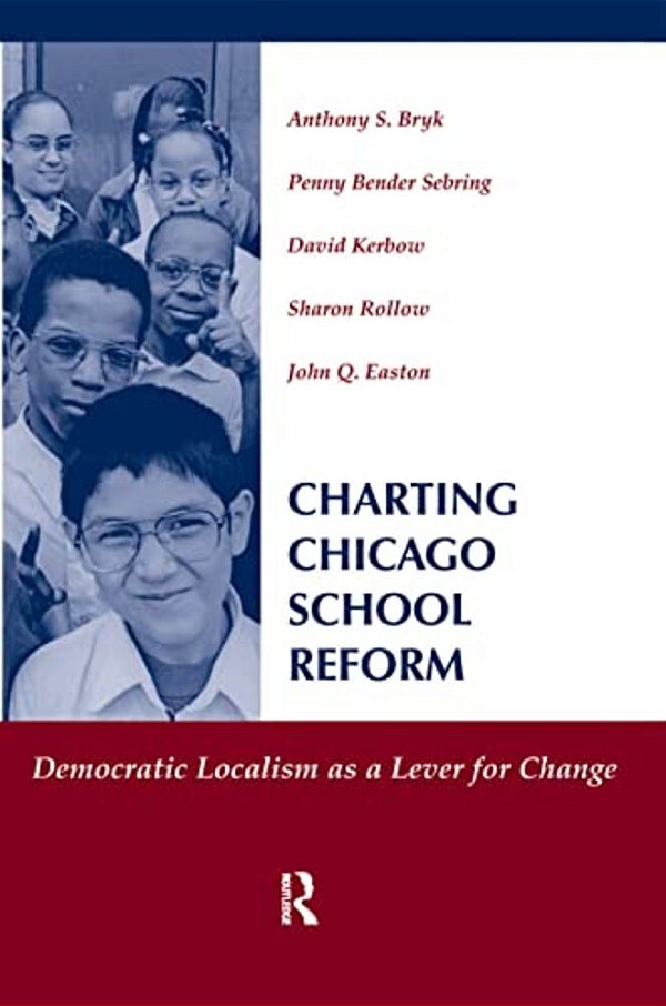 Charting Chicago School Reform: Democratic Localism As A Lever For Change-..