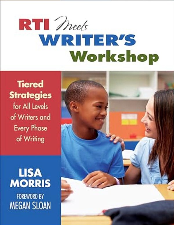 Rti Meets Writer's Workshop: Tiered Strategies For All Levels Of Writers And Every Phase Of Writing-..