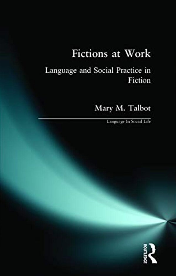 Fictions At Work: Language And Social Practice In Fiction-..