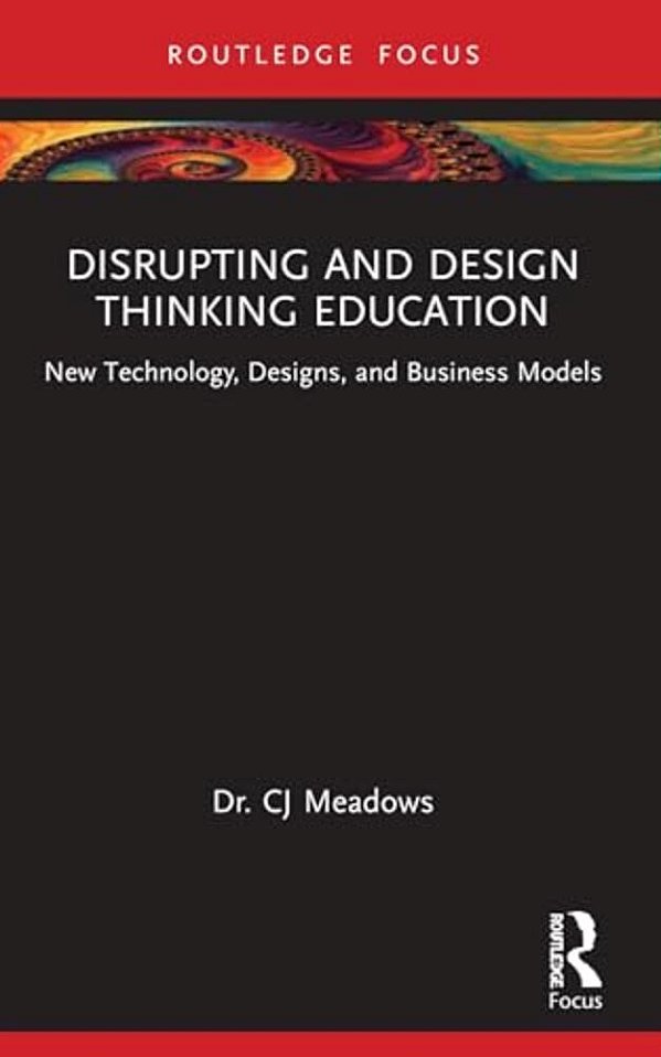 Disrupting And Design Thinking Education: New Technology, Designs, And Business Models-..