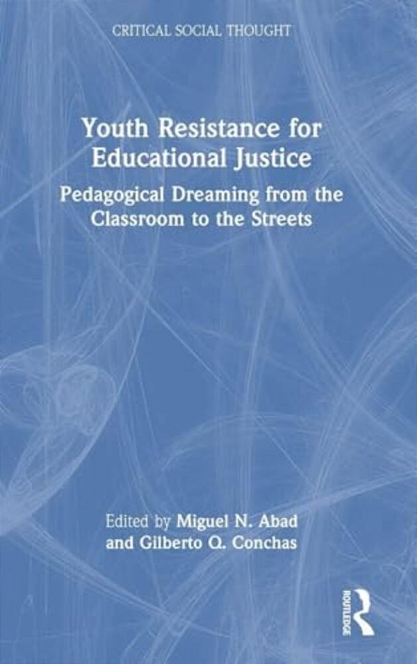Youth Resistance For Educational Justice: Pedagogical Dreaming From The Classroom To The Streets-..