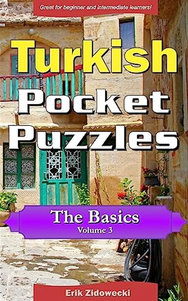 Turkish Pocket Puzzles - The Basics - Volume 3: A Collection Of Puzzles And Quizzes To Aid Your Language Learning-..