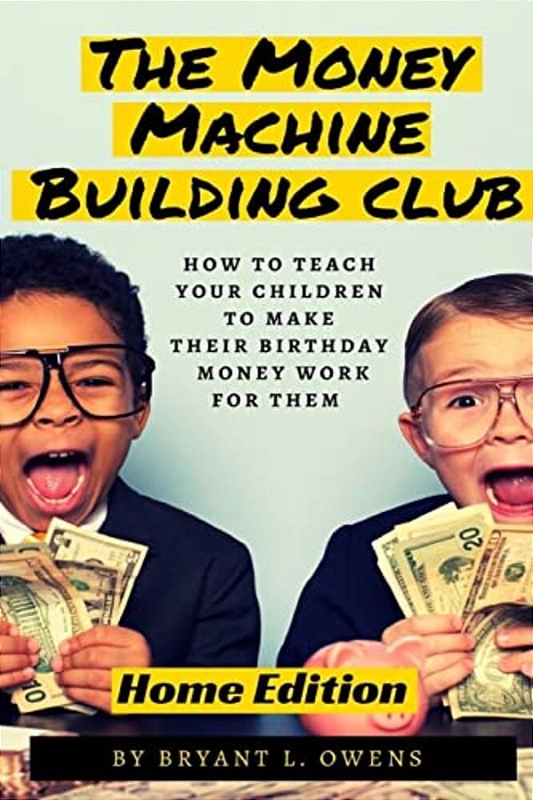 Money Machine Building Club: How To Teach Your Children To Make Their Birthday Money Work For Them-..