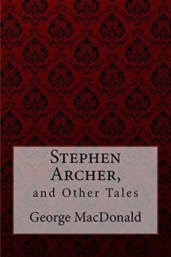 Stephen Archer, And Other Tales George Macdonald-..