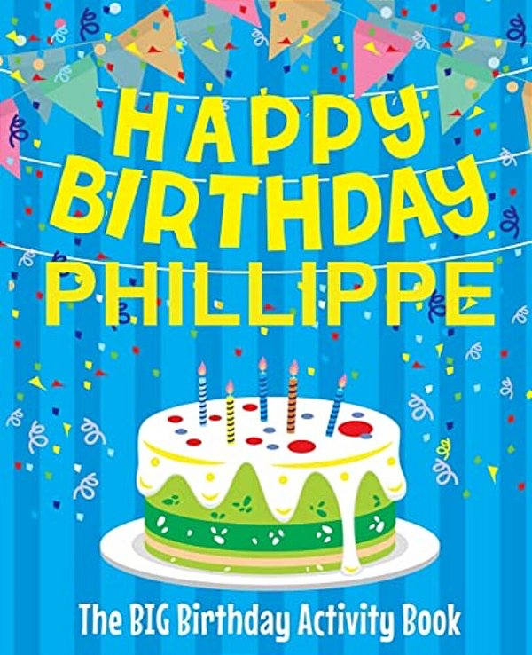 Happy Birthday Phillippe - The Big Birthday Activity Book: Personalized Children's Activity Book-..