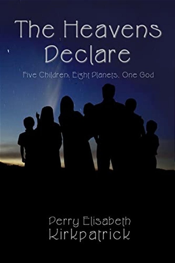 The Heavens Declare: Five Children, Eight Planets, One God-..