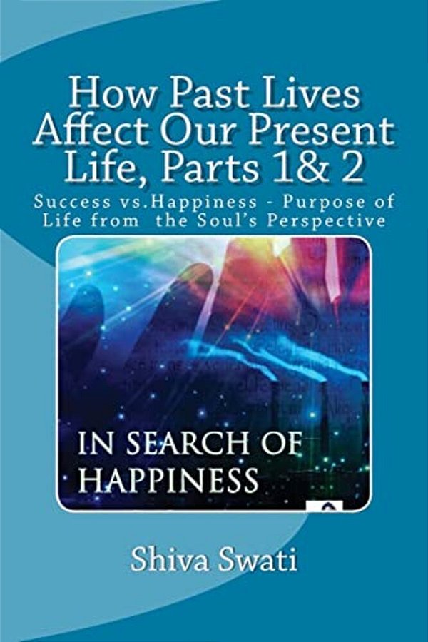 How Past Lives Affect Our Present Life, Parts 1& 2: Success Vs. Happiness- Purpose Of The Soul-..