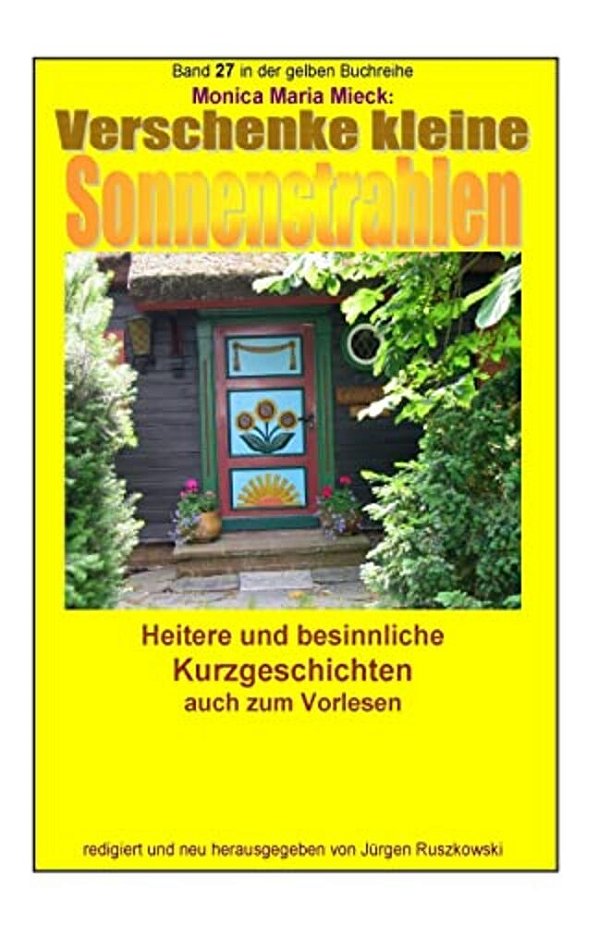 Verschenke Kleine Sonnenstrahlen - Heitere Und Besinnliche Kurzgeschichten: Band 27 In Der Gelben Buchreihe Bei Juergen Ruszkowski-..