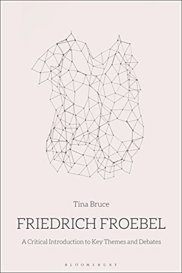 Friedrich Froebel: A Critical Introduction To Key Themes And Debates-..