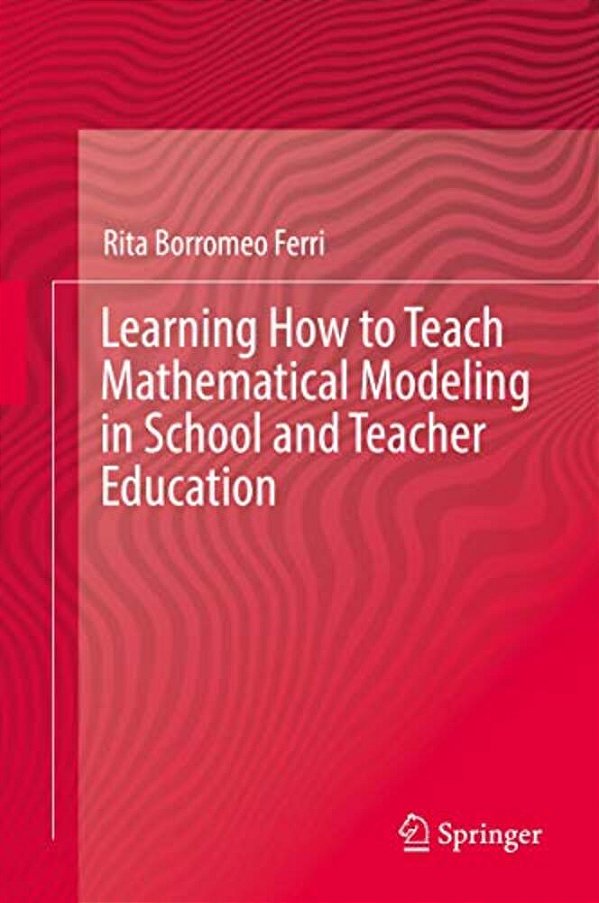 Learning How To Teach Mathematical Modeling In School And Teacher Education-..