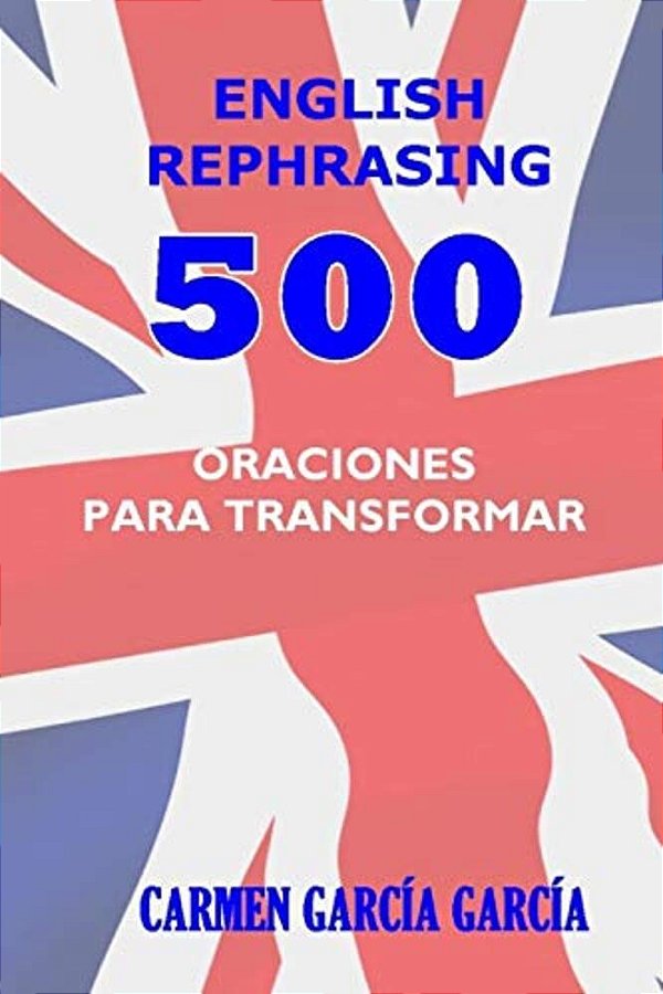 English Rephrasing: 500 Oraciones En Inglés Para Transformar-..
