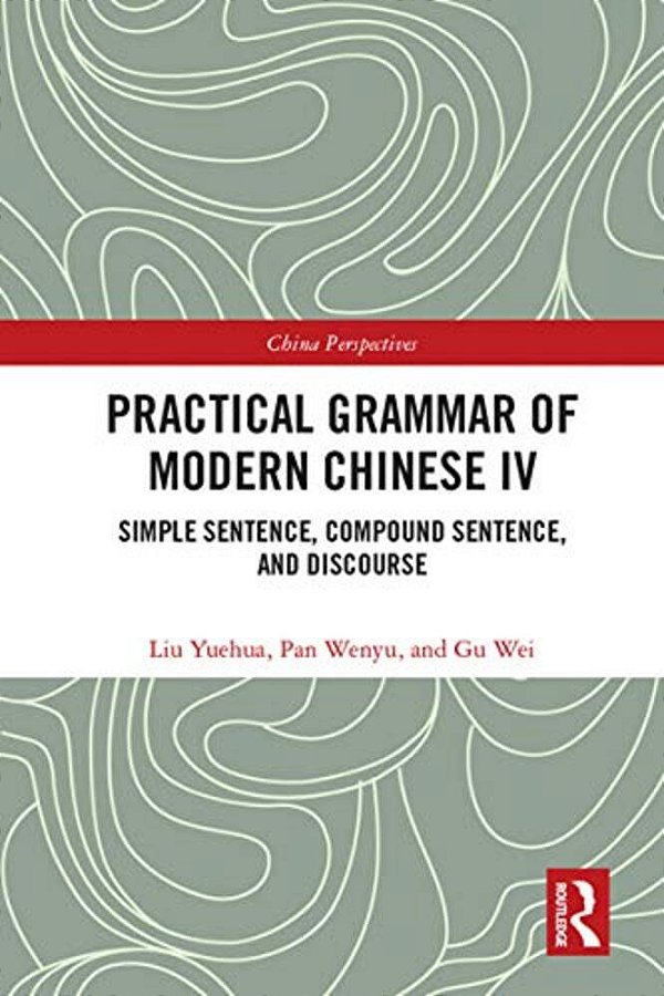 Practical Grammar Of Modern Chinese IV: Simple Sentence, Compound Sentence, And Discourse-..