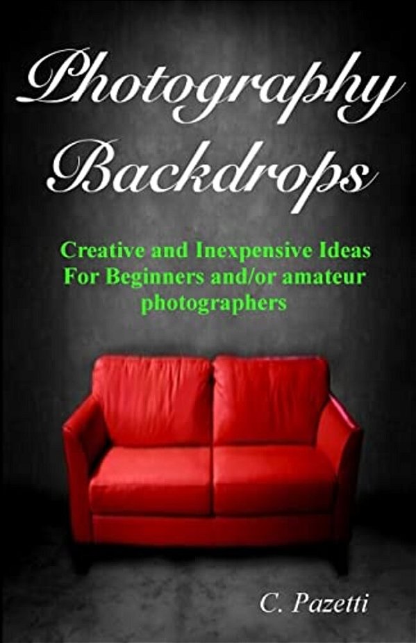 Photography Backdrops: Creative And Inexpensive Ideas For Beginners And/Or Amateur Photographers-..
