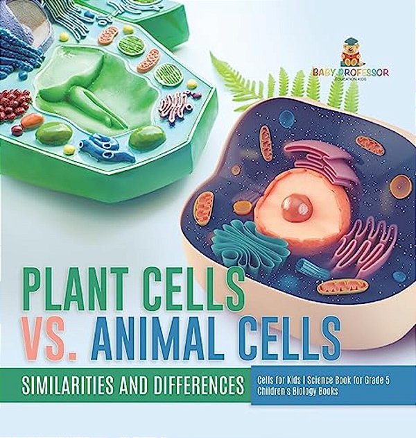 Plant Cells Vs. Animal Cells: Similarities And Differences Cells For Kids Science Book For Grade 5 Children's Biology Books-..