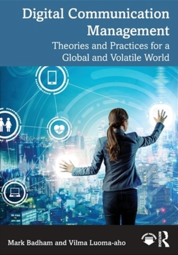Digital Communication Management: Theories And Practices For A Global And Volatile World-..