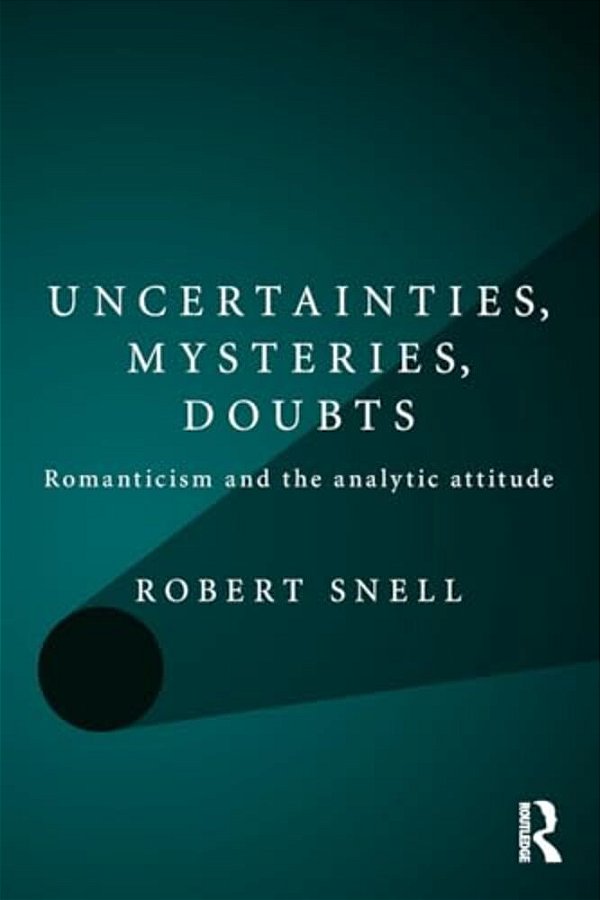 Uncertainties, Mysteries, Doubts: Romanticism And The Analytic Attitude-..