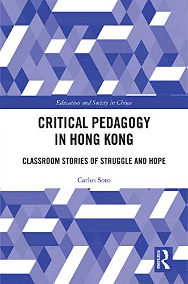 Critical Pedagogy In Hong Kong: Classroom Stories Of Struggle And Hope-..