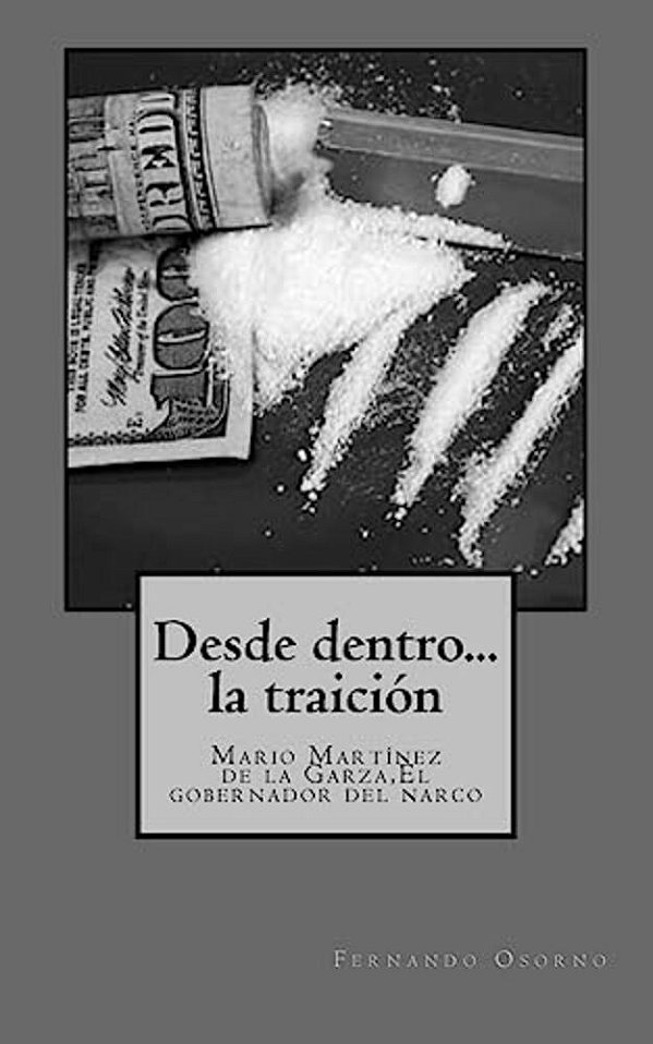 Desde Dentro... La Traición:; Ario Martínez De La Garza, El Gobernador Del Narco-..