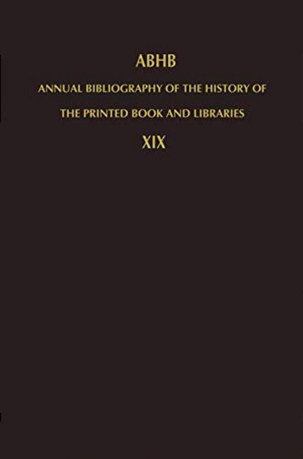 Annual Bibliography Of The History Of The Printed Book And Libraries: Volume 19: Publications Of 1988 And Additions From The Preceding Years-..